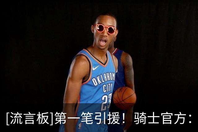 [流言板]第一笔引援！骑士官方：欢迎来到克利夫兰，海佐尼亚！